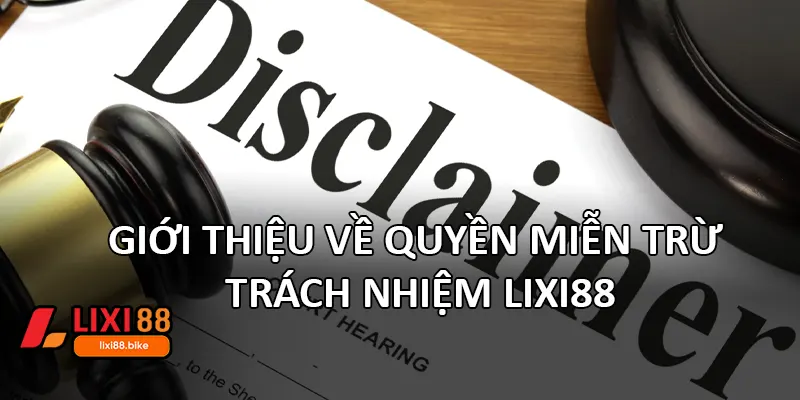 Giới thiệu về quyền miễn trừ trách nhiệm Lixi88