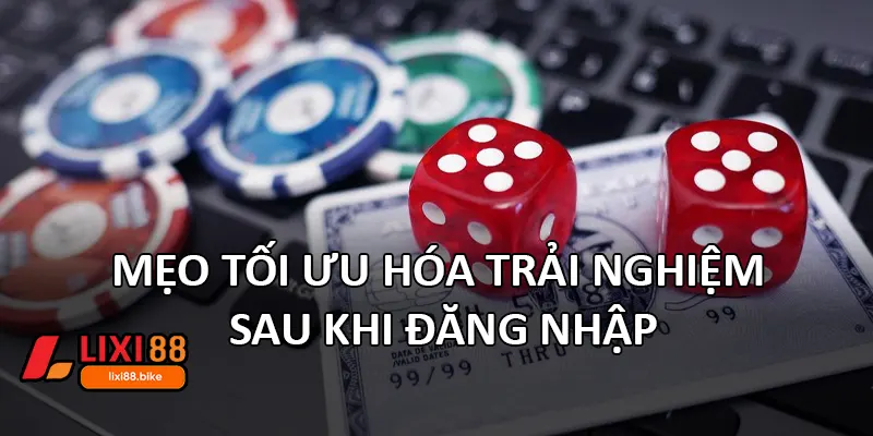 Mẹo tối ưu hóa trải nghiệm sau khi đăng nhập